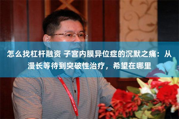 怎么找杠杆融资 子宫内膜异位症的沉默之痛：从漫长等待到突破性治疗，希望在哪里