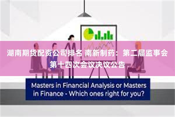 湖南期货配资公司排名 南新制药：第二届监事会第十四次会议决议公告