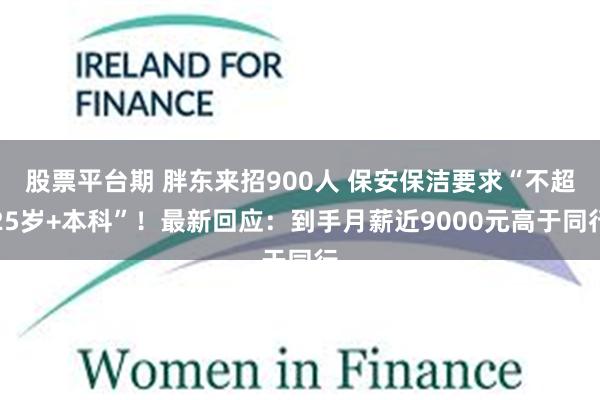 股票平台期 胖东来招900人 保安保洁要求“不超25岁+本科”！最新回应：到手月薪近9000元高于同行